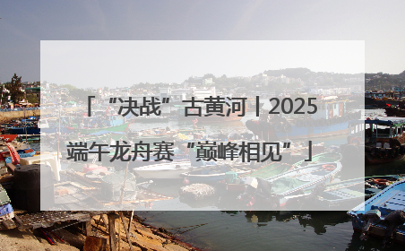 “决战”古黄河丨2025端午龙舟赛“巅峰相见”